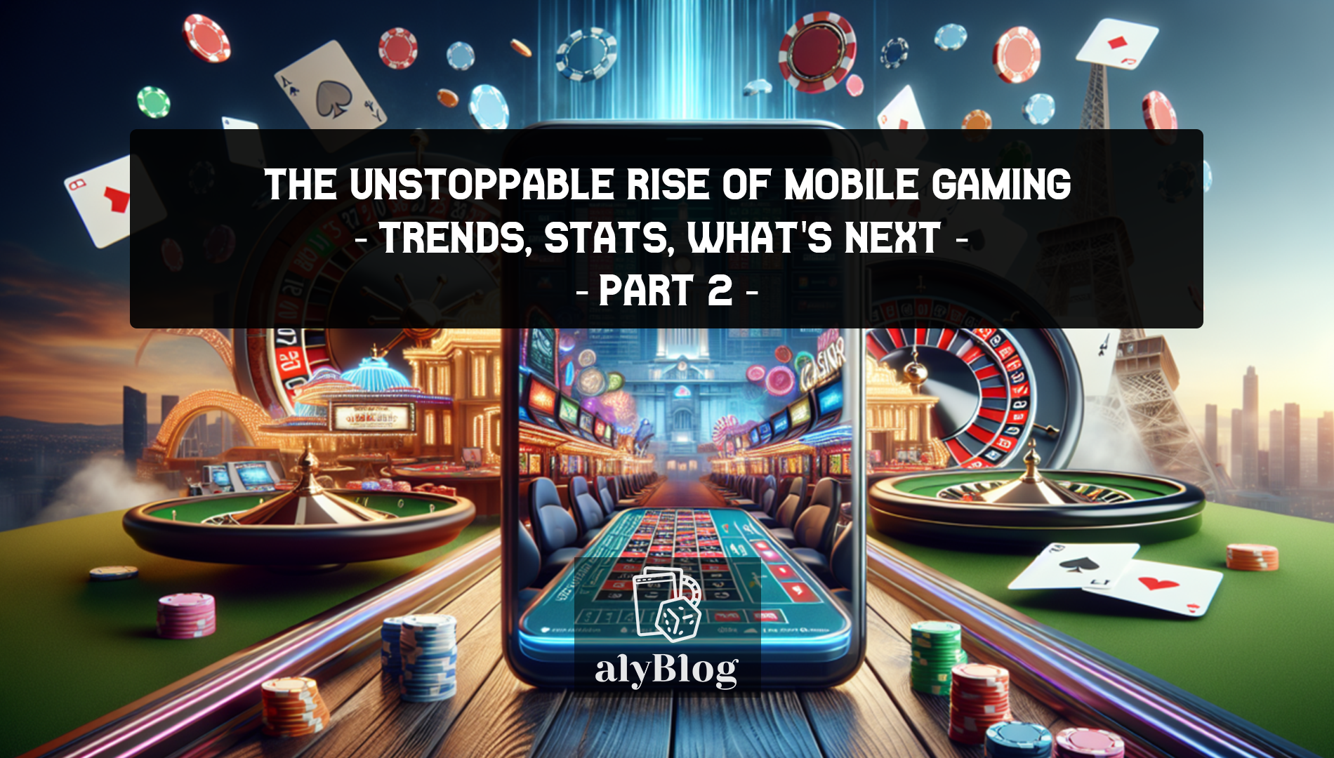 The Unstoppable Rise of Mobile Gaming - part 2 -What's Next?